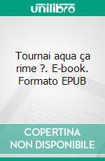 Tournai aqua ça rime ?. E-book. Formato EPUB ebook di Véronique Valembois