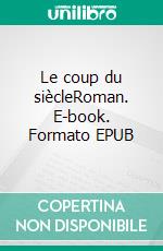 Le coup du siècleRoman. E-book. Formato EPUB ebook di Éric Barberi