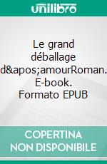 Le grand déballage d&apos;amourRoman. E-book. Formato EPUB ebook