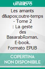 Les amants d&apos;outre-temps - Tome 2 : La geste des BasarabRoman. E-book. Formato EPUB ebook