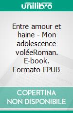 Entre amour et haine - Mon adolescence voléeRoman. E-book. Formato EPUB ebook di Barbara Chiefari