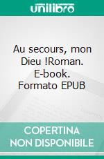 Au secours, mon Dieu !Roman. E-book. Formato EPUB ebook di Élise Rhisso