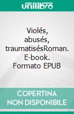 Violés, abusés, traumatisésRoman. E-book. Formato EPUB ebook di Daniel Stoclet