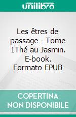 Les êtres de passage - Tome 1Thé au Jasmin. E-book. Formato EPUB ebook di Joan Dumesgnil