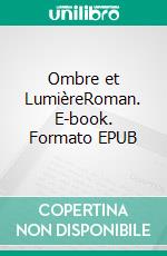 Ombre et LumièreRoman. E-book. Formato EPUB ebook