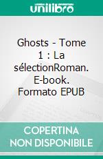 Ghosts - Tome 1 : La sélectionRoman. E-book. Formato EPUB ebook di David Allou-Tognan