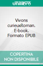 Vivons curieuxRoman. E-book. Formato EPUB ebook di Ivo Havermans