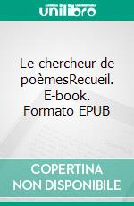 Le chercheur de poèmesRecueil. E-book. Formato EPUB ebook