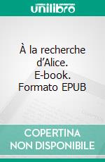 À la recherche d’Alice. E-book. Formato EPUB ebook di Nicolas Roussel