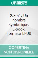 2.307 : Un nombre symbolique. E-book. Formato EPUB ebook di Maxence Rysmann