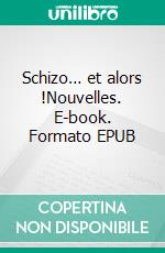 Schizo… et alors !Nouvelles. E-book. Formato EPUB ebook di Doc Lézard