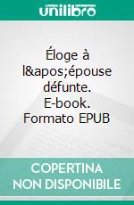 Éloge à l'épouse défunte. E-book. Formato EPUB ebook di Michel Ostertag