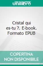 Cristal qui es-tu ?. E-book. Formato EPUB ebook di Sylvie Cadoux