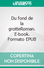 Du fond de la grotteRoman. E-book. Formato EPUB ebook