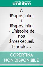 À l&apos;infini + l&apos;infini - L’histoire de nos âmesRecueil. E-book. Formato EPUB ebook