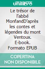 Le trésor de l’abbé MonfandD’après les contes et légendes du mont Ventoux. E-book. Formato EPUB ebook di Chantal Lesieur-Lauzeral