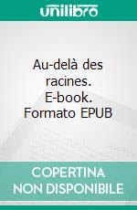 Au-delà des racines. E-book. Formato EPUB