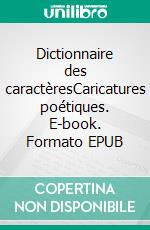 Dictionnaire des caractèresCaricatures poétiques. E-book. Formato EPUB ebook di Valérie Michel