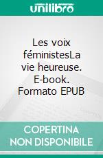 Les voix féministesLa vie heureuse. E-book. Formato EPUB ebook di Laurence Biava