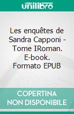 Les enquêtes de Sandra Capponi - Tome IRoman. E-book. Formato EPUB ebook