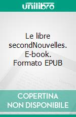 Le libre secondNouvelles. E-book. Formato EPUB ebook