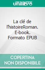 La clé de l’histoireRoman. E-book. Formato EPUB ebook di Laurent Charrier