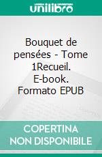 Bouquet de pensées - Tome 1Recueil. E-book. Formato EPUB ebook di Marie Deloriaz