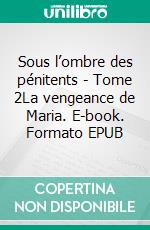 Sous l’ombre des pénitents - Tome 2La vengeance de Maria. E-book. Formato EPUB ebook di Julien Sancho