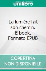 La lumière fait son chemin. E-book. Formato EPUB ebook