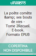 La poète comète &amp; ses bouts de vies - Tome 2Recueil. E-book. Formato EPUB ebook