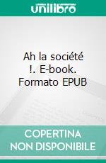 Ah la société !. E-book. Formato EPUB ebook