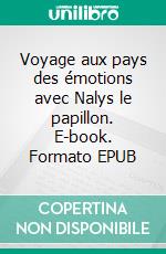 Voyage aux pays des émotions avec Nalys le papillon. E-book. Formato EPUB ebook