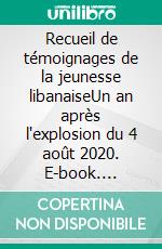 Recueil de témoignages de la jeunesse libanaiseUn an après l'explosion du 4 août 2020. E-book. Formato EPUB ebook