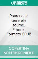 Pourquoi la terre elle tourne. E-book. Formato EPUB ebook di Luisa Neige