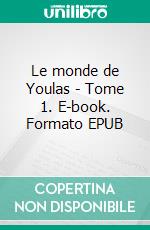 Le monde de Youlas - Tome 1. E-book. Formato EPUB ebook