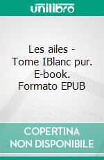 Les ailes - Tome IBlanc pur. E-book. Formato EPUB ebook di Laëtitia Burgun