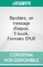 Bipolaire, un message d’espoir. E-book. Formato EPUB ebook di Yann Layma