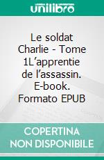 Le soldat Charlie - Tome 1L’apprentie de l’assassin. E-book. Formato EPUB ebook di Charlène Thouvenin