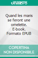 Quand les maris se feront une omelette. E-book. Formato EPUB ebook