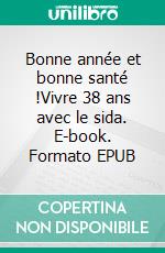 Bonne année et bonne santé !Vivre 38 ans avec le sida. E-book. Formato EPUB ebook