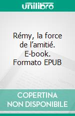 Rémy, la force de l’amitié. E-book. Formato EPUB ebook