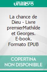 La chance de Dieu - Livre premierMathilde et Georges. E-book. Formato EPUB ebook di Benoit Couzi