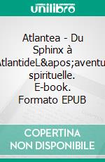 Atlantea - Du Sphinx à l’AtlantideL'aventure spirituelle. E-book. Formato EPUB ebook di Sandrine Aubertin