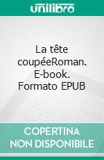 La tête coupéeRoman. E-book. Formato EPUB ebook