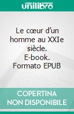 Le cœur d’un homme au XXIe siècle. E-book. Formato EPUB ebook