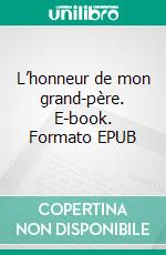 L’honneur de mon grand-père. E-book. Formato EPUB ebook