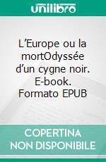 L’Europe ou la mortOdyssée d’un cygne noir. E-book. Formato EPUB ebook