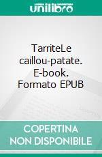 TarriteLe caillou-patate. E-book. Formato EPUB ebook