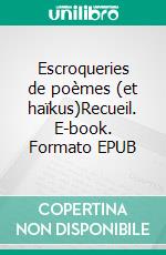 Escroqueries de poèmes (et haïkus)Recueil. E-book. Formato EPUB ebook di Patrice Poulet