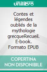 Contes et légendes oubliés de la mythologie grecqueRecueil. E-book. Formato EPUB ebook di Yoann Blanquart